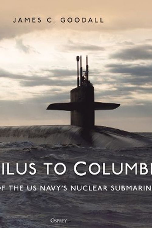 Cover Art for 9781472856500, Nautilus to Columbia: 70 years of the US Navy's Nuclear Submarines by Goodall, James C.