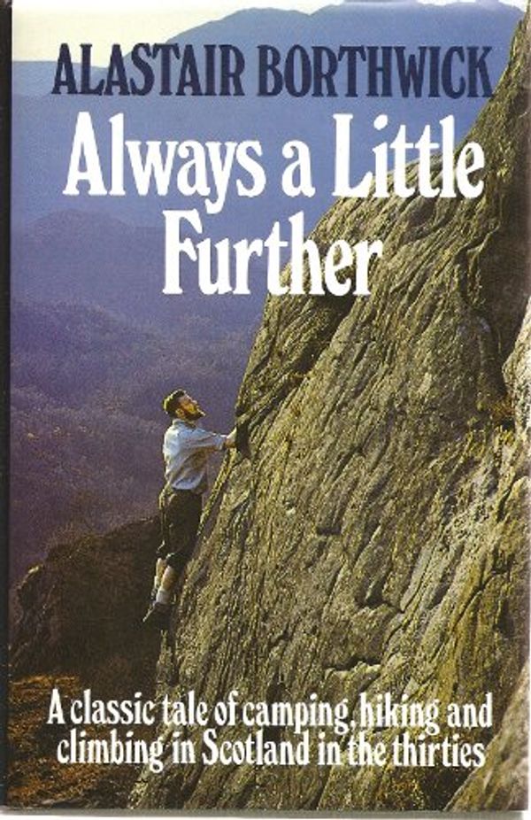 Cover Art for 9780906371466, Always a Little Further: A Classic Tale of Camping, Hiking and Climbing in Scotland in the Thirties by Alastair Borthwick