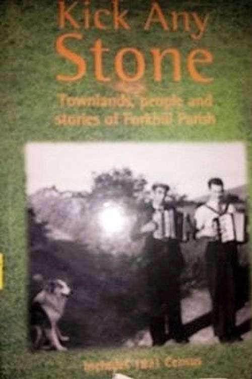 Cover Art for 9780954616328, Kick Any Stone - Townlands, people and stories of Forkhill Parish - includes 1821 Census by Printed In Ireland