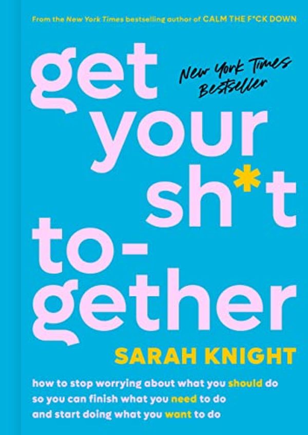 Cover Art for B01LZIKQ68, Get Your Sh*t Together: How to Stop Worrying About What You Should Do So You Can Finish What You Need to  Do and Start Doing What You Want to Do (A No F*cks Given Guide Book 2) by Sarah Knight