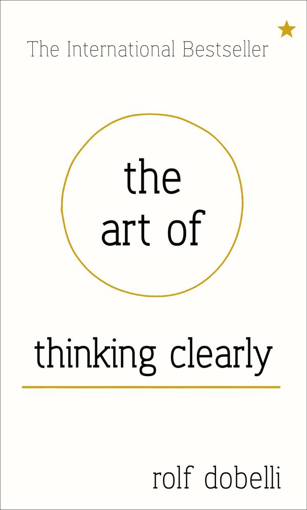 Cover Art for 9781444759556, The Art of Thinking Clearly: Better Thinking, Better Decisions by Rolf Dobelli