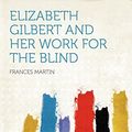 Cover Art for 9781407786094, Elizabeth Gilbert and Her Work for the Blind by Frances Martin