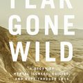 Cover Art for 9781400217687, Fear Gone Wild: A Story of Mental Illness, Suicide, and Hope Through Loss by Kayla Stoecklein