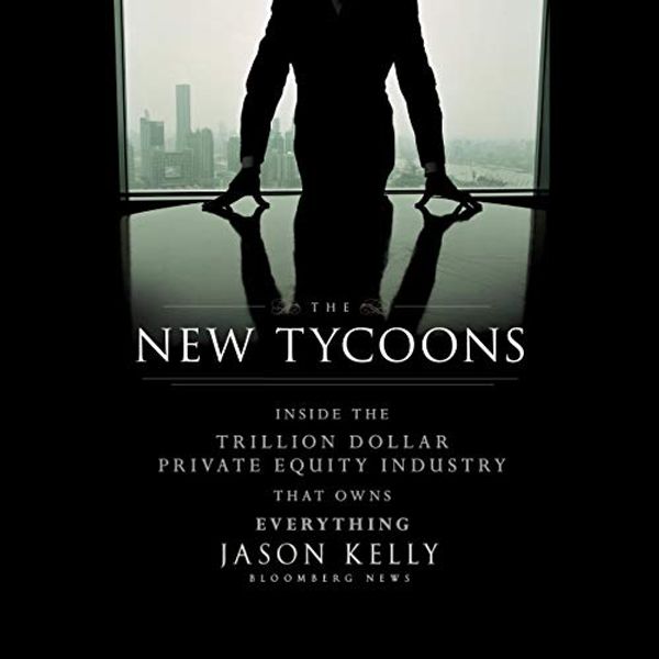 Cover Art for 9798200552405, The New Tycoons: Inside the Trillion Dollar Private Equity Industry That Owns Everything by Jason Kelly