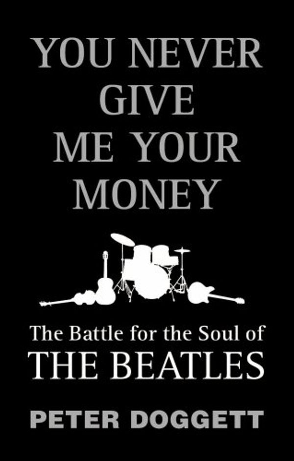 Cover Art for 9781847920744, You Never Give Me Your Money: The Battle For The Soul Of The Beatles by Peter Doggett