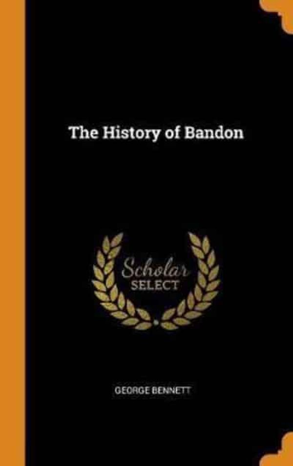 Cover Art for 9780343885250, The History of Bandon by George Bennett