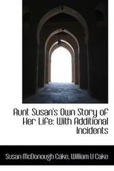 Cover Art for 9780559800931, Aunt Susan's Own Story of Her Life by Susan McDonough Cake
