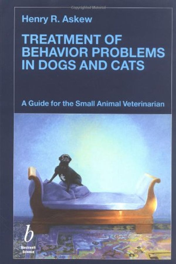 Cover Art for 9780632041084, Treatment of Behavior Problems in Dogs and Cats: A Guide for the Small Animal Veterinarian by Henry R. Askew