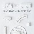 Cover Art for 9780307958501, The Mansion of Happiness by Jill Lepore
