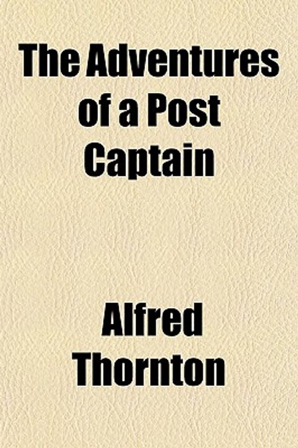 Cover Art for 9781150619519, Adventures of a Post Captain by Alfred Thornton