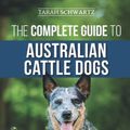 Cover Art for 9781710329728, The Complete Guide to Australian Cattle Dogs: Finding, Training, Feeding, Exercising and Keeping Your ACD Active, Stimulated, and Happy by Tarah Schwartz