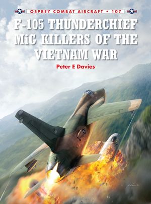 Cover Art for 9781782008040, F-105 Thunderchief MiG Killers of the Vietnam War (Combat Aircraft 107) by Peter E. Davies