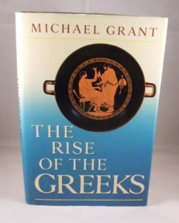 Cover Art for 9780684185361, The Rise of the Greeks by Michael Grant