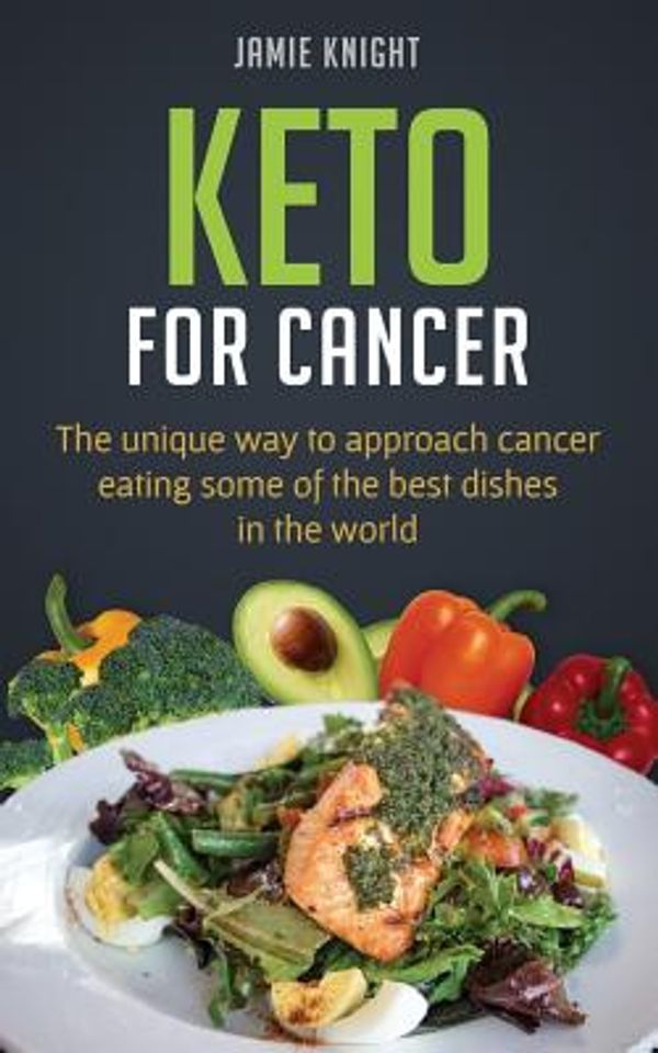 Cover Art for 9781719473910, Keto for Cancer: The unique way to approach cancer eating some of the best dishes in the world by Jamie Knight