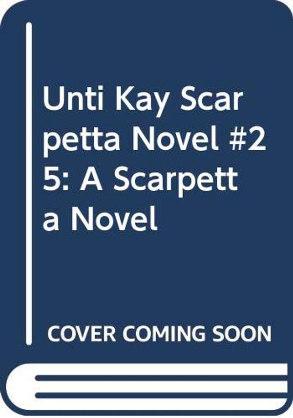Cover Art for 9780062436764, Unti Kay Scarpetta Novel #25: A Scarpetta Novel by Patricia Cornwell