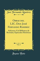 Cover Art for 9780260335326, Obras del LIC. Don José Fernando Ramirez, Vol. 3: Adiciones Á la Biblioteca de Beristáin; Opúsculos Históricos (Classic Reprint) by José Fernando Ramirez