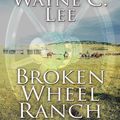 Cover Art for 9781597228497, Broken Wheel Ranch by Wayne C. Lee