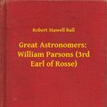 Cover Art for 9789635266678, Great Astronomers: William Parsons (3rd Earl of Rosse) by Robert Stawell Ball