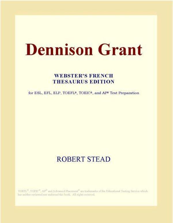 Cover Art for 9780497989224, Dennison Grant (Webster's French Thesaurus Edition) by Icon Group