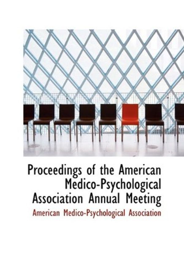 Cover Art for 9781110012664, Proceedings of the American Medico-Psychological Association Annual Meeting by American Medico-Psycholog Association