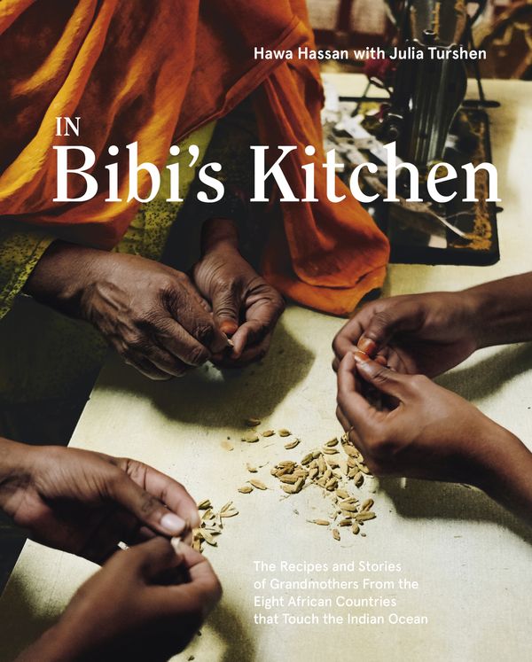 Cover Art for 9781984856739, In Bibi's Kitchen: The Recipes and Stories of Grandmothers from the Eight African Countries that Touch the Indian Ocean by Hawa Hassan
