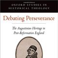 Cover Art for 9780190858520, Debating PerseveranceThe Augustinian Heritage in Post-Reformation En... by Jay T. Collier