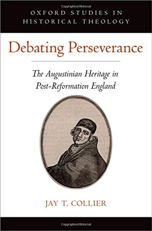Cover Art for 9780190858520, Debating PerseveranceThe Augustinian Heritage in Post-Reformation En... by Jay T. Collier