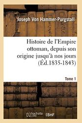 Cover Art for 9782012551510, Histoire de L’Empire Ottoman, Depuis Son Origine Jusqu’a Nos Jours. Tome 1 (Ed.1835-1843) by Von Hammer Purgstall J,Joseph Freiherr Von Hammer-Purgstall