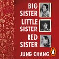 Cover Art for 9781473571808, Big Sister, Little Sister, Red Sister: Three Women at the Heart of Twentieth-Century China by Jung Chang