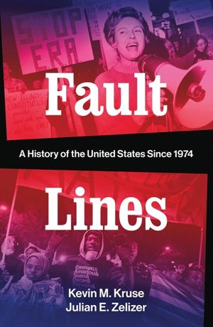 Cover Art for 9780393088663, Fault Lines: A History of the United States Since 1974 by Kevin M. Kruse, Julian E. Zelizer