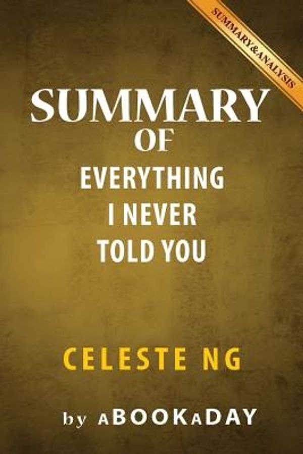 Cover Art for 9781539123224, Summary of Everything I Never Told YouA Novel: Celeste Ng - Summary & Analysis by Abookaday