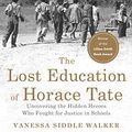 Cover Art for B076VPDVZQ, The Lost Education of Horace Tate: Uncovering the Hidden Heroes Who Fought for Justice in Schools by Vanessa Siddle Walker
