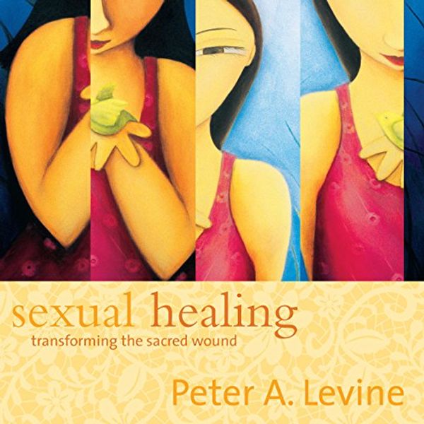 Cover Art for B00PRAZO36, Sexual Healing: Transforming the Sacred Wound by Peter A. Levine, Ph.D.
