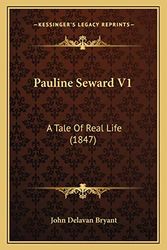 Cover Art for 9781167223617, Pauline Seward V1: A Tale of Real Life (1847) by John Delavan Bryant
