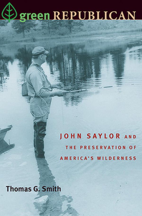 Cover Art for 9780822962540, Green Republican: John Saylor and the Preservation of America's Wilderness by Smith, Thomas G.