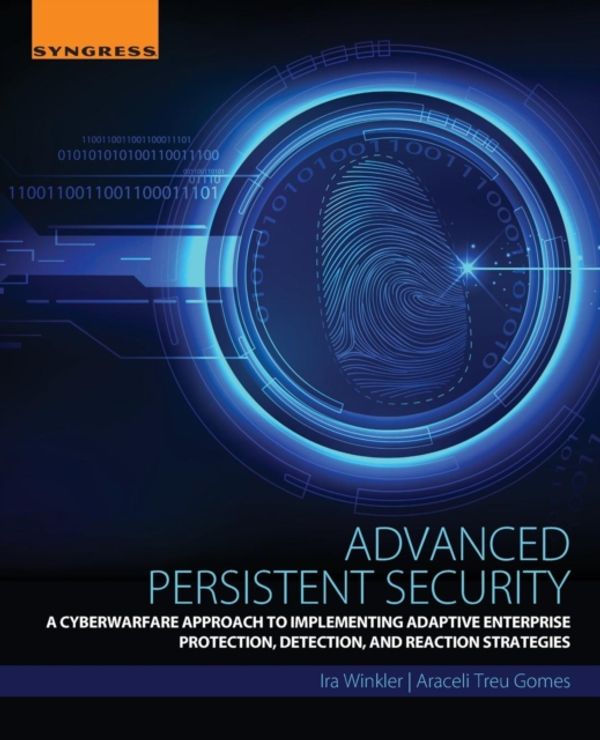 Cover Art for 9780128093160, Advanced Persistent SecurityA Cyberwarfare Approach to Implementing Adaptiv... by Ira Winkler