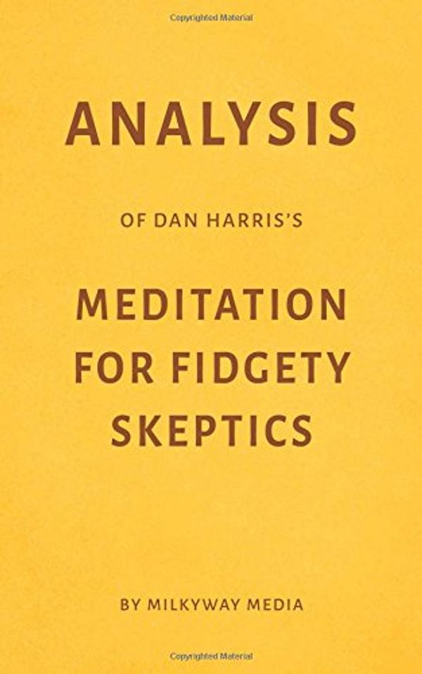 Cover Art for 9781977080189, Analysis of Dan Harris’s Meditation for Fidgety Skeptics by Milkyway Media by Milkyway Media