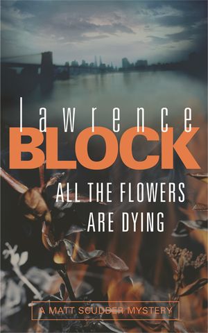 Cover Art for 9780752877679, All The Flowers Are Dying by Lawrence Block