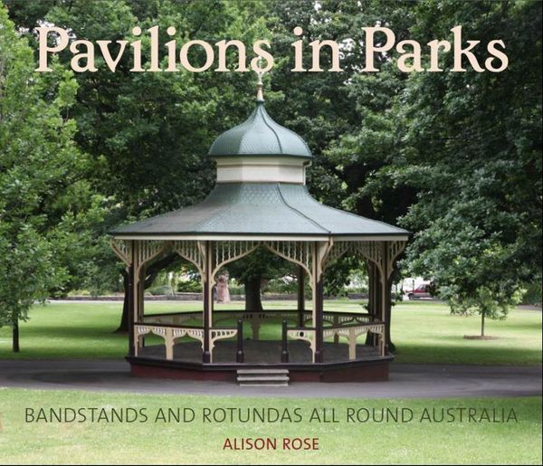 Cover Art for 9781925043297, Pavilions in ParksBandstands and Rotundas All Round Australia by Allison Rose