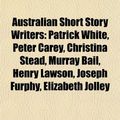 Cover Art for 9781155320793, Australian Short Story Writers: Patrick White, Peter Carey, Christina Stead, Murray Bail, Henry Lawson, Joseph Furphy, Rob Hood by Books Llc
