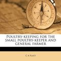 Cover Art for 9781178314250, Poultry-keeping for the small poultry-keeper and general farmer by C A. Flatt