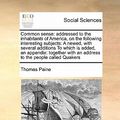 Cover Art for 9781171406402, Common Sense: Addressed to the Inhabitants of America, on the Following Interesting Subjects: A Newed, with Several Additions to Whi by Thomas Paine