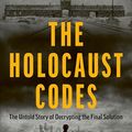 Cover Art for B0CSW29WMY, The Holocaust Codes: The Untold Story of Decrypting the Final Solution by Jennings, Christian