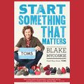 Cover Art for B00NPBIQQ6, Start Something That Matters by Blake Mycoskie