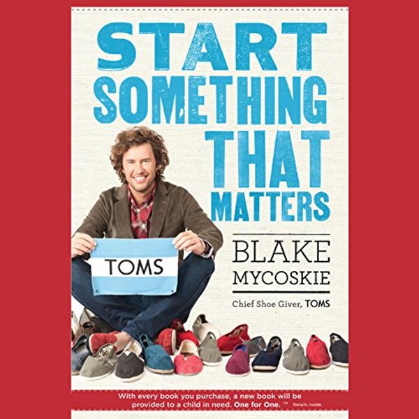 Cover Art for B00NPBIQQ6, Start Something That Matters by Blake Mycoskie