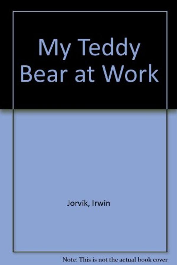 Cover Art for 9780836815382, My Teddy Bear at Work by Irwin Jorvik