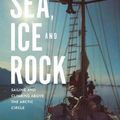 Cover Art for 9781912560523, Sea, Ice and Rock: Sailing and Climbing Above the Arctic Circle by Chris Bonington, Knox-Johnston, Robin