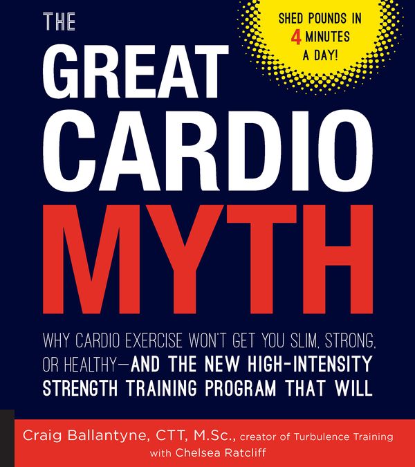 Cover Art for 9781592337392, The Great Cardio Myth: Why Cardio Exercise Won't Get You Slim, Strong, or Healthy - and the New High-Intensity Strength Training Program that Will by Craig Ballantyne