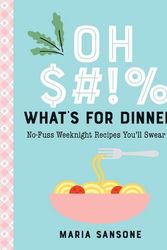 Cover Art for 9781641707381, Oh $#!% What's for Dinner?: No-Fuss Weeknight Recipes You'll Swear By by Maria Sansone