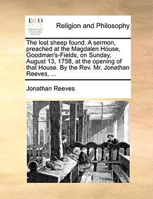 Cover Art for 9781171074151, The Lost Sheep Found. a Sermon, Preached at the Magdalen House, Goodman's-Fields, on Sunday, August 13, 1758, at the Opening of That House. by the REV. Mr. Jonathan Reeves, ... by Jonathan Reeves